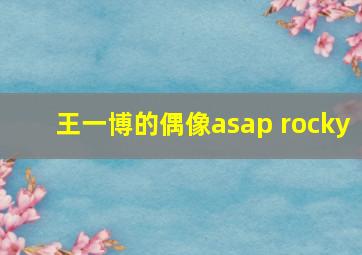 王一博的偶像asap rocky